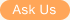 Ask Us